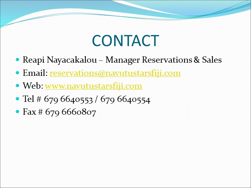 CONTACT Reapi Nayacakalou – Manager Reservations & Sales Email: reservations@navutustarsfiji.com  Web: www.navutustarsfiji.com Tel